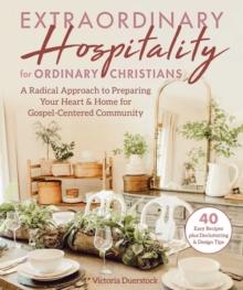 Extraordinary Hospitality for Ordinary Christians : A Radical Approach to Preparing Your Heart & Home for Gospel-Centered Community