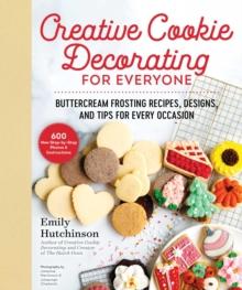 Creative Cookie Decorating for Everyone : Buttercream Frosting Recipes, Designs, and Tips for Every Occasion