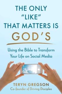 The Only Like That Matters Is God's : Using the Bible to Transform Your Life on Social Media