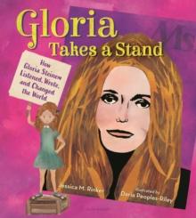 Gloria Takes a Stand : How Gloria Steinem Listened, Wrote, and Changed the World