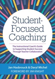 Student-Focused Coaching : The Instructional Coach's Guide to Supporting Student Success through Teacher Collaboration