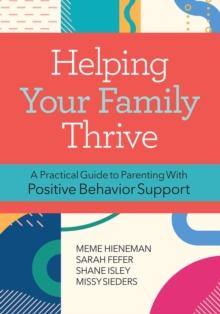 Helping Your Family Thrive : A Practical Guide to Parenting With Positive Behavior Support