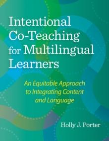 Intentional Co-Teaching for Multilingual Learners : An Equitable Approach to Integrating Content and Language