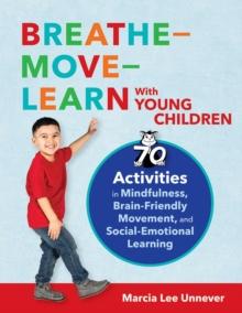 Breathe-Move-Learn With Young Children : 70 Activities in Mindfulness, Brain-Friendly Movement, and Social-Emotional Learning