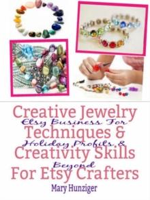 Creative Jewelry Techniques & Creativity Skills For Etsy Crafters : Etsy Business For Holiday Profits & Beyond