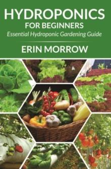 Hydroponics For Beginners : Essential Hydroponic Gardening Guide