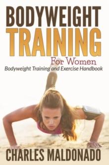 Bodyweight Training For Women : Bodyweight Training and Exercise Handbook