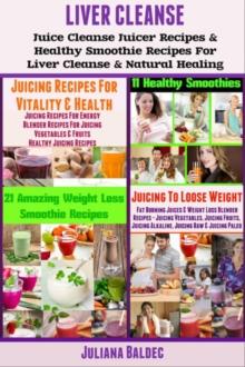 Liver Detox : Liver Detox Juicer Recipes & Healthy Smoothie Recipes for Liver Detox & Natural Healing