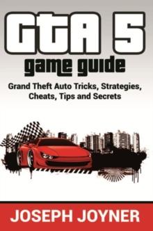 GTA 5 Game Guide : Grand Theft Auto Tricks, Strategies, Cheats, Tips and Secrets