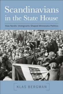 Scandinavians in the State House : How Nordic Immigrants Shaped Minnesota Politics