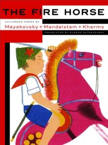 The Fire Horse : Children's Poems By Vladimir Mayakovsky, Osip Mandelstam And Daniil Kharms