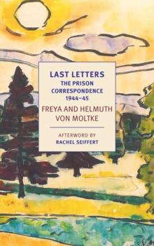 Last Letters : The Prison Correspondence between Helmuth James and Freya von Moltke, 1944-45