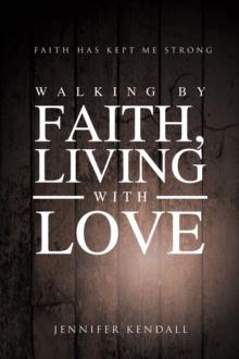 Walking by Faith; Living with Love : Faith Has Kept Me Strong