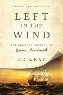 Left in the Wind : A Novel of the Lost Colony: The Roanoke Journal of Emme Merrimoth