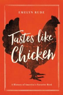 Tastes Like Chicken : A History of America's Favorite Bird