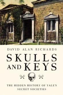 Skulls and Keys : The Hidden History of Yale's Secret Societies