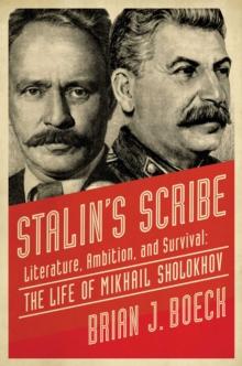 Stalin's Scribe : Literature, Ambition, and Survival: The Life of Mikhail Sholokhov