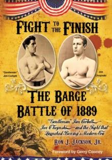 Fight To The Finish : The Battle of the Barge: "Gentleman" Jim Corbett, Joe Choynski, and the Fight that Launched Boxing's Modern Era