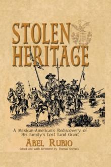 Stolen Heritage : A Mexican-American's Rediscovery of His Family's Lost Land Grant