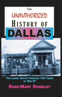 Unauthorized History of Dallas : The Scenic Route Through 150 Years in "Big D"