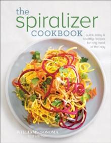 The Spiralizer Cookbook : Quick, Easy & Healthy Recipes for Any Meal of the Day