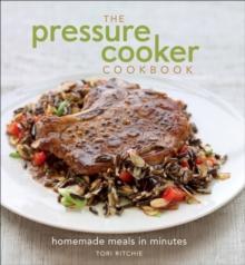 The Pressure Cooker Cookbook: Homemade Meals in Minutes