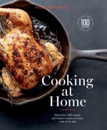 Cooking at Home : More Than 1,000 Classic and Modern Recipes for Every Meal of the Day