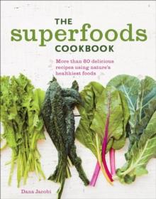 The Superfoods Cookbook : More Than 80 Delicious Recipes Using Nature's Healthiest Foods