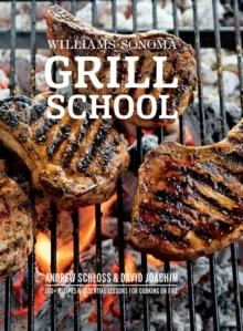 Grill School : 100+ Recipes & Essential Lessons for Cooking on Fire