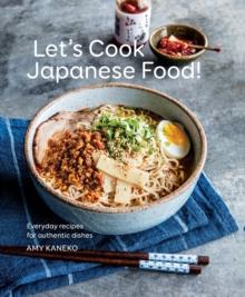 Let's Cook Japanese Food! : Everyday Recipes for Authentic Dishes