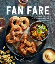 Fan Fare : Game-Day Recipes for Delicious Finger Foods, Drinks, and More