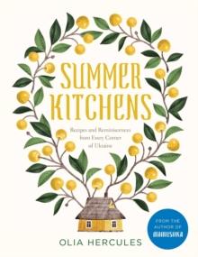 Summer Kitchens : Recipes and Reminiscences from Every Corner of Ukraine