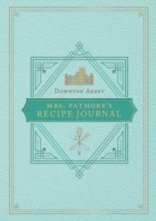 The Official Downton Abbey Mrs. Patmore's Recipe Journal