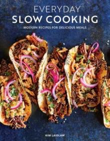 Everyday Slow Cooking : Modern Recipes for Delicious Meals