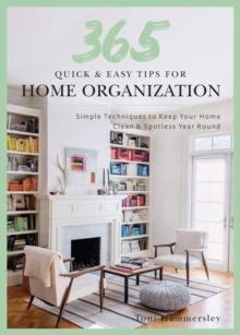 Quick and Easy Home Organization : 365 Simple Tips & Techniques to Keep Your Home Neat & Tidy Year Round