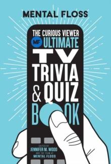 Mental Floss:The Curious Viewer Ultimate TV Trivia & Quiz Book : 500+ Questions and Answers from the Experts at Mental Floss