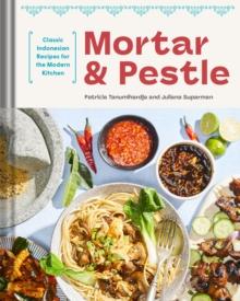 Mortar and Pestle : Classic Indonesian Recipes for the Modern Kitchen