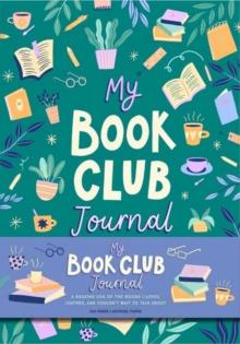 My Book Club Journal : A Reading Log of the Books I Loved, Loathed, and Couldn't Wait to Talk About