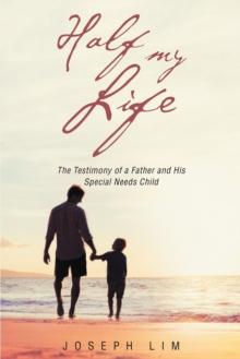 Half My Life : The Testimony of a Father and His Special Needs Child