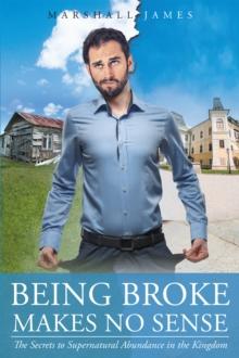 Being Broke Makes No Sense : The Secrets to Supernatural Abundance in the Kingdom