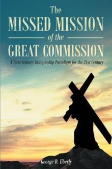 The Missed Mission of The Great Commission A First Century Discipleship Paradigm for the 21st Century