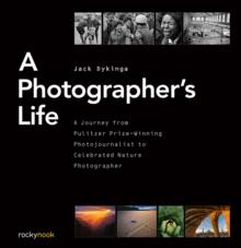 A Photographer's Life : A Journey from Pulitzer Prize-Winning Photojournalist to Celebrated Nature Photographer