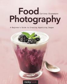 Food Photography : A Beginner's Guide to Creating Appetizing Images