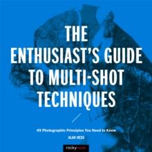 The Enthusiast's Guide to Multi-Shot Techniques : 49 Photographic Principles You Need to Know