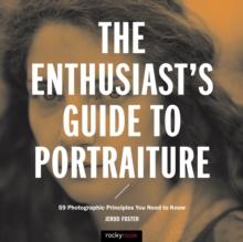 The Enthusiast's Guide to Portraiture : 59 Photographic Principles You Need to Know