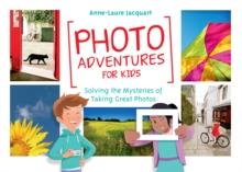 Photo Adventures for Kids : Solving the Mysteries of Taking Great Photos