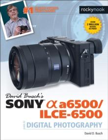 David Busch's Sony Alpha a6500/ILCE-6500 Guide to Digital Photography