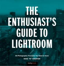 The Enthusiast's Guide to Lightroom : 55 Photographic Principles You Need to Know