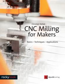 CNC Milling for Makers : Basics - Techniques - Applications