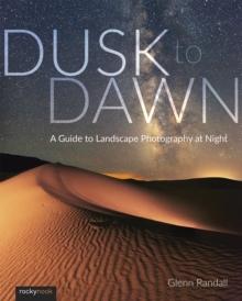 Dusk to Dawn : A Guide to Landscape Photography at Night